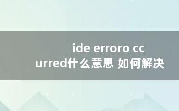 ide erroro ccurred什么意思 如何解决